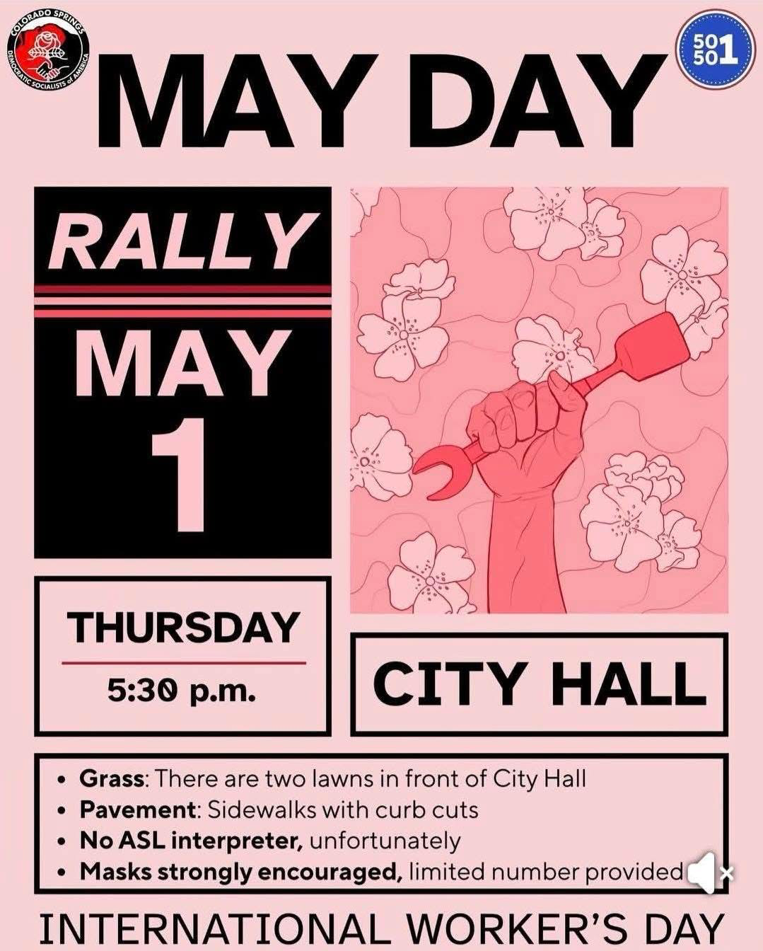 Mayday Rally, May 1st Thursday, 5:30PM Disability alerts: Grass: There are two lawns in front of city hall Pavement: Sidewalks with curve cuts No ASL interpreter, unfortunately Masks strongly encouraged, limited number provided
